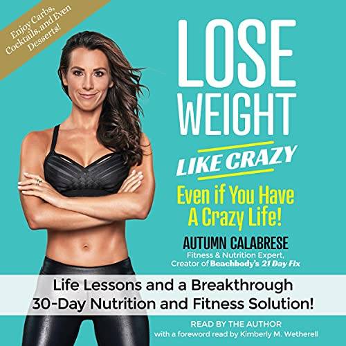 Lose Weight like Crazy Even if You Have a Crazy Life!: Life Lessons and a Breakthrough 30-Day Nutrition and Fitness Solution!