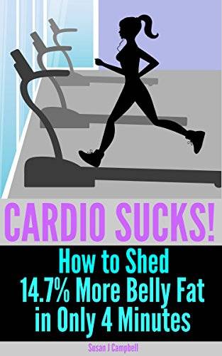 Cardio Sucks! How to Lose 14.7% More Belly Fat in Only 4 Minutes - Plus 27, 4-Minute Fat Burning Workouts to Burn Belly Fat & Lose Weight Fast: fat burning, how to lose weight, quick workouts